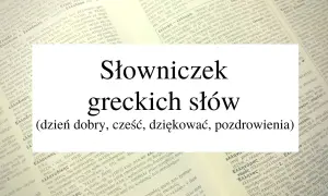 Słowniczek greckich słów: (dzień dobry, cześć, dziękować, pozdrowienia).
