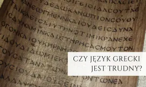 Starożytny papirus z greckim pismem. Czy język grecki jest trudny?