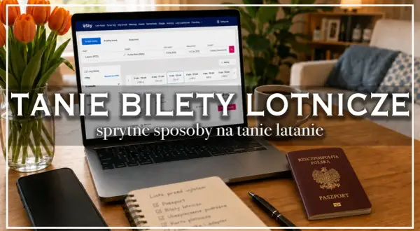 Laptop z wyszukiwarką lotów, paszport i notatnik z listą rzeczy do spakowania. Sprytne sposoby na tanie latanie.