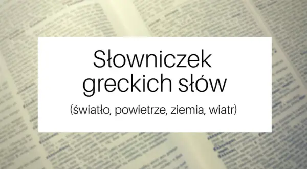 Słowniczek greckich słów: światło, powietrze, ziemia, wiatr. Odkryj piękno starożytnych greckich zwrotów.
