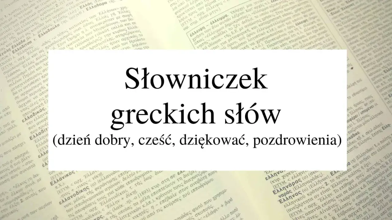 Słowniczek greckich słów: (dzień dobry, cześć, dziękować, pozdrowienia).